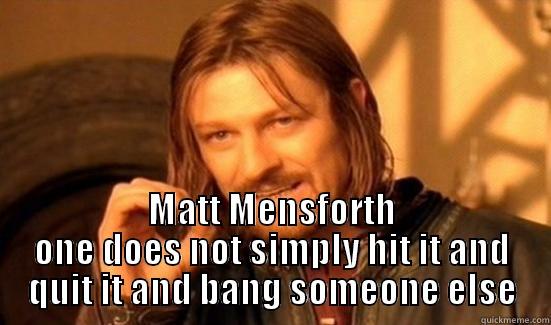  MATT MENSFORTH ONE DOES NOT SIMPLY HIT IT AND QUIT IT AND BANG SOMEONE ELSE Boromir