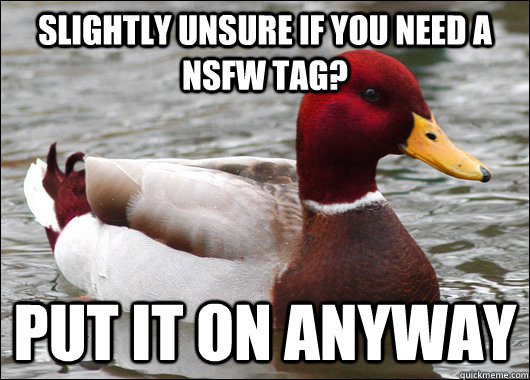 Slightly unsure if you need a NSFW tag? Put it on anyway  Malicious Advice Mallard