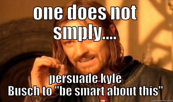 kyle busch meme - ONE DOES NOT SMPLY.... PERSUADE KYLE BUSCH TO 