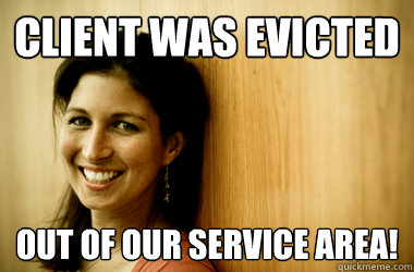 Client was evicted out of our service area! - Client was evicted out of our service area!  Heartless Social Worker