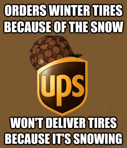 orders winter tires because of the snow won't deliver tires because it's snowing - orders winter tires because of the snow won't deliver tires because it's snowing  Scumbag UPS