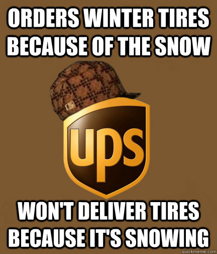 orders winter tires because of the snow won't deliver tires because it's snowing  Scumbag UPS