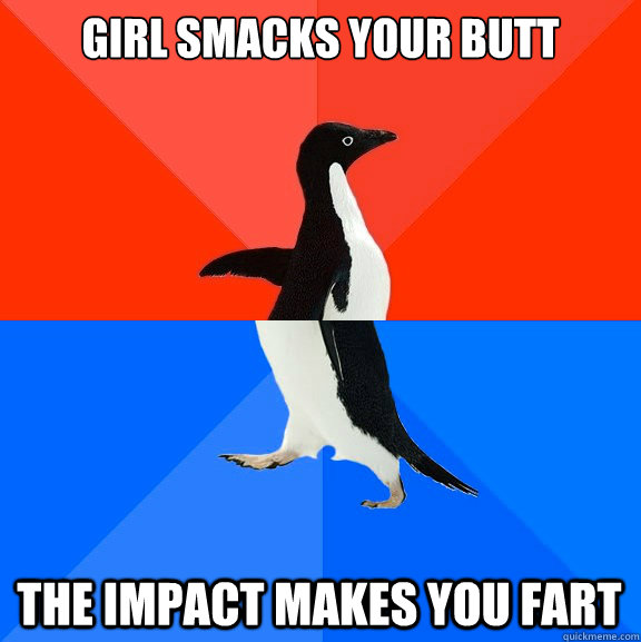 Girl smacks your butt The impact makes you fart  Socially Awesome Awkward Penguin
