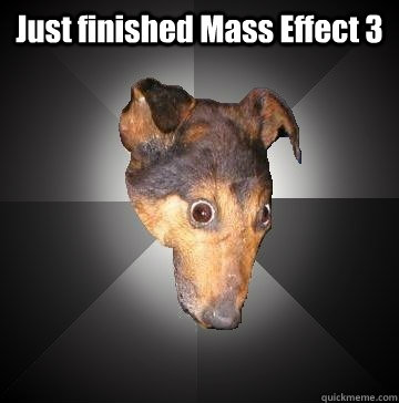 Just finished Mass Effect 3   Depression Dog