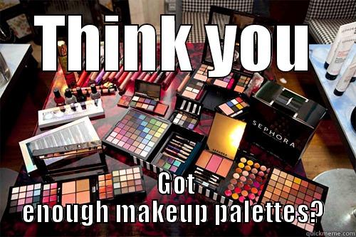 THINK YOU GOT ENOUGH MAKEUP PALETTES?  Misc