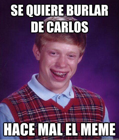 Se quiere burlar de carlos Hace mal el meme  Bad Luck Brian