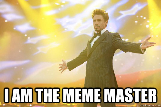  I am the meme master -  I am the meme master  Rich Tony Stark