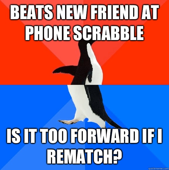 Beats new friend at phone scrabble Is it too forward if I rematch?  Socially Awesome Awkward Penguin