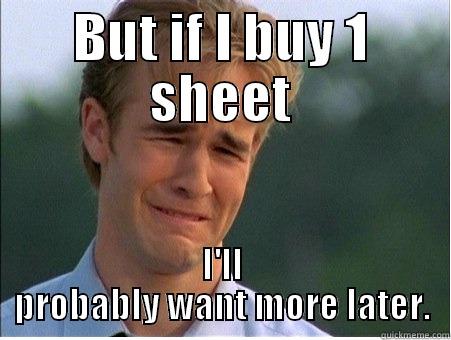 BUT IF I BUY 1 SHEET I'LL PROBABLY WANT MORE LATER. 1990s Problems
