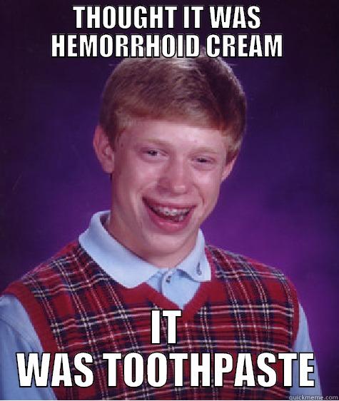 THOUGHT IT WAS HEMORRHOID CREAM IT WAS TOOTHPASTE Bad Luck Brian