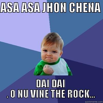 ASA ASA JHON CHENA  DAI DAI . O NU VINE THE ROCK... Success Kid