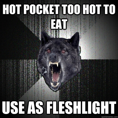 Hot pocket too hot to eat Use as fleshlight  Insanity Wolf
