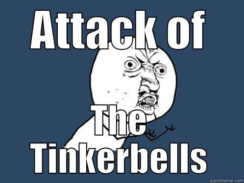 ATTACK OF THE TINKERBELLS Y U No
