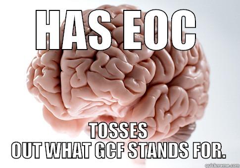 HAS EOC TOSSES OUT WHAT GCF STANDS FOR. Scumbag Brain