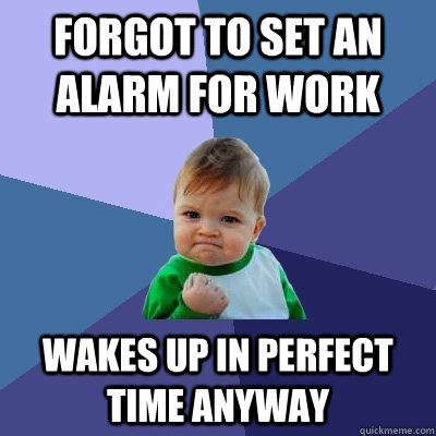 Forgot to Set an alarm for work wakes up in perfect time anyway  Success Kid
