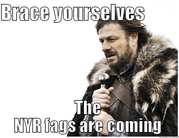 BRACE YOURSELVES          THE NYR FAGS ARE COMING Imminent Ned