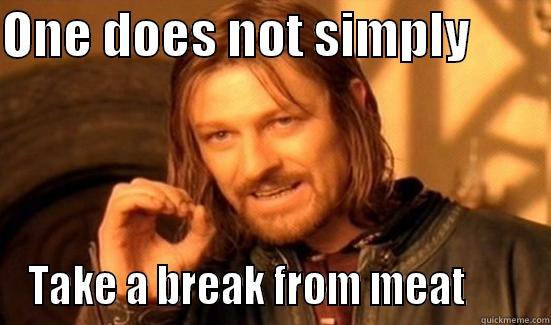 ONE DOES NOT SIMPLY         TAKE A BREAK FROM MEAT       Boromir