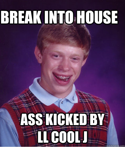 Break into house Ass Kicked by            LL Cool j  Bad Luck Brain