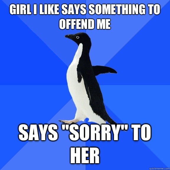 Girl I like says something to offend me Says 