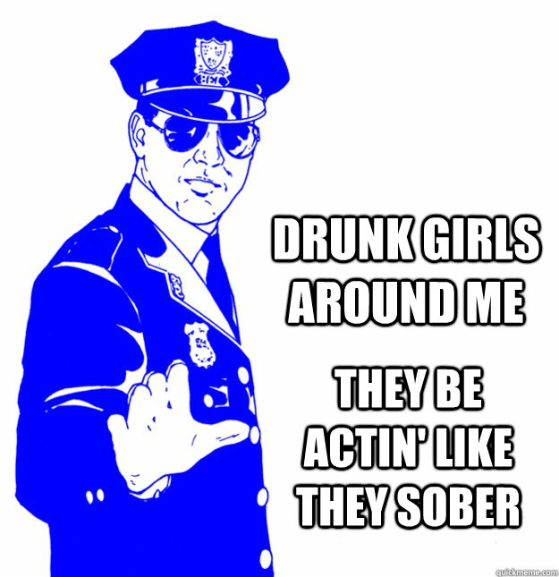Drunk girls around me They be actin' like they sober - Drunk girls around me They be actin' like they sober  Misc