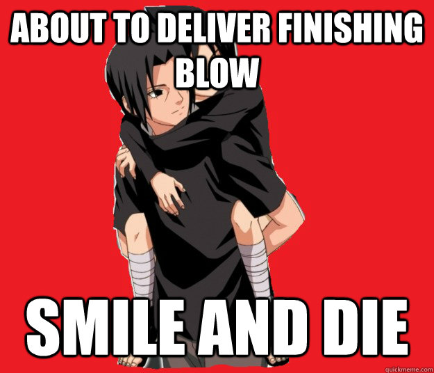 About to deliver finishing blow Smile and die  Good Guy Itachi