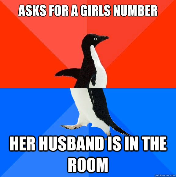 Asks for a girls number Her Husband is in the room  Socially Awesome Awkward Penguin