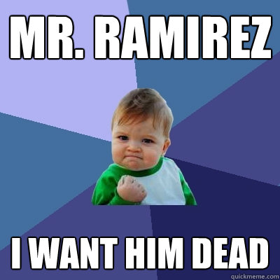 mr. ramirez i want him dead  Success Kid