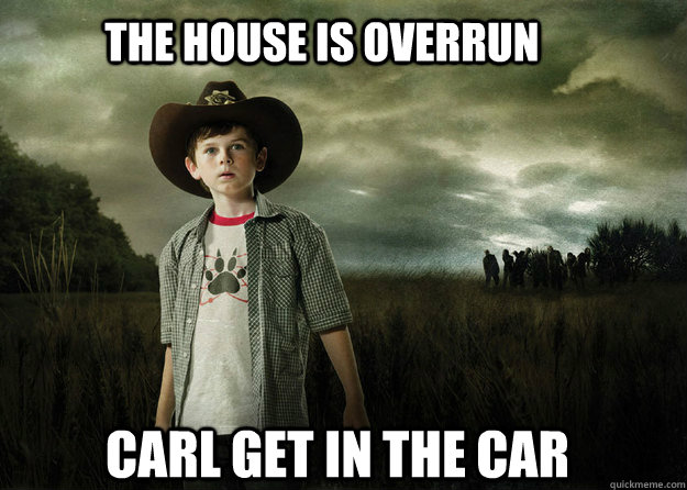 The house is overrun CARL GET IN THE CAR  Carl Grimes Walking Dead