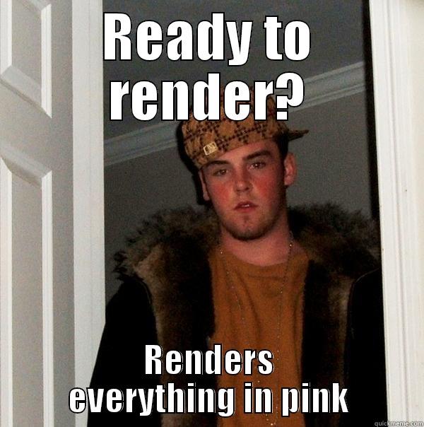 READY TO RENDER? RENDERS EVERYTHING IN PINK Scumbag Steve