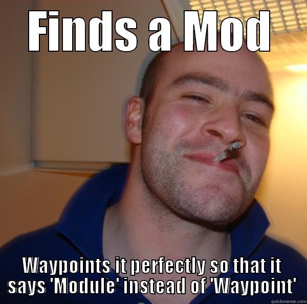 FINDS A MOD WAYPOINTS IT PERFECTLY SO THAT IT SAYS 'MODULE' INSTEAD OF 'WAYPOINT' Good Guy Greg 