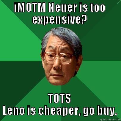 Y no tots - IMOTM NEUER IS TOO EXPENSIVE? TOTS LENO IS CHEAPER, GO BUY. High Expectations Asian Father