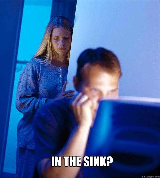  In the sink?  Redditors Wife