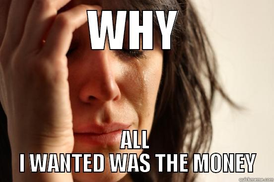 WHY ALL  I WANTED WAS THE MONEY First World Problems