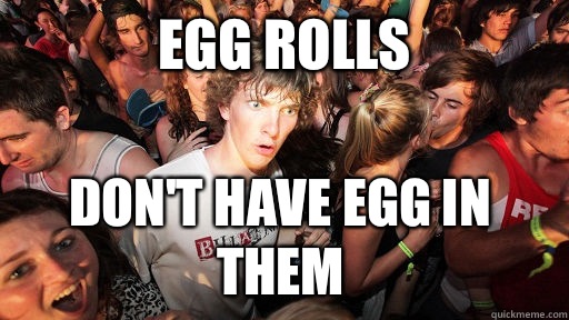 Egg rolls  Don't have egg in them  Sudden Clarity Clarence
