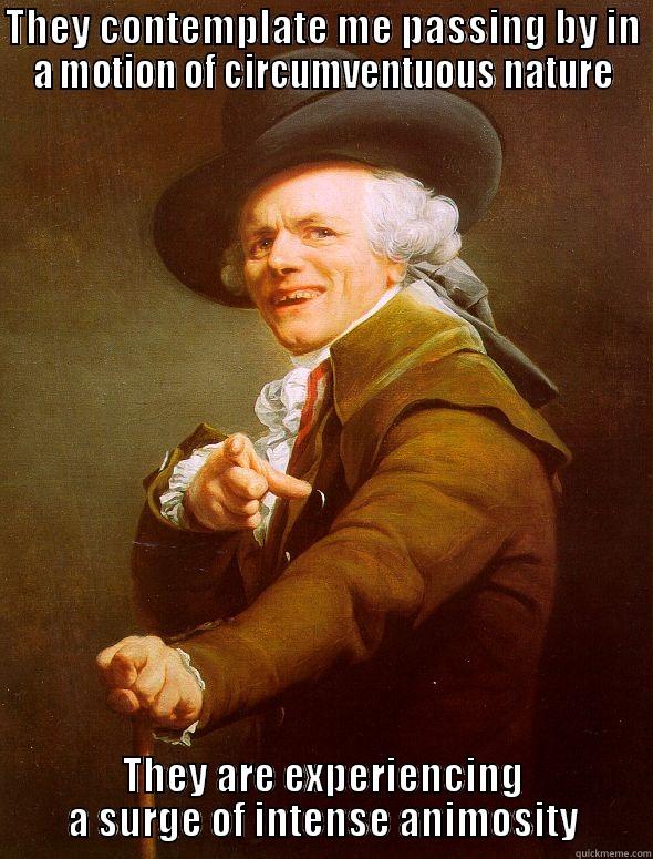 THEY CONTEMPLATE ME PASSING BY IN A MOTION OF CIRCUMVENTUOUS NATURE THEY ARE EXPERIENCING A SURGE OF INTENSE ANIMOSITY Joseph Ducreux