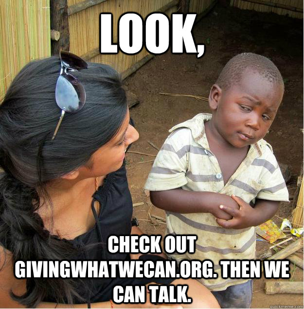 look, check out givingwhatwecan.org. Then we can talk.  Sceptical African child