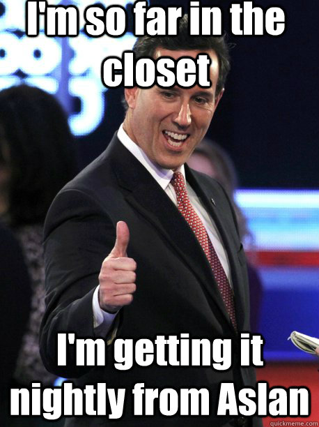 I'm so far in the closet I'm getting it nightly from Aslan - I'm so far in the closet I'm getting it nightly from Aslan  Sexually Confused Santorum