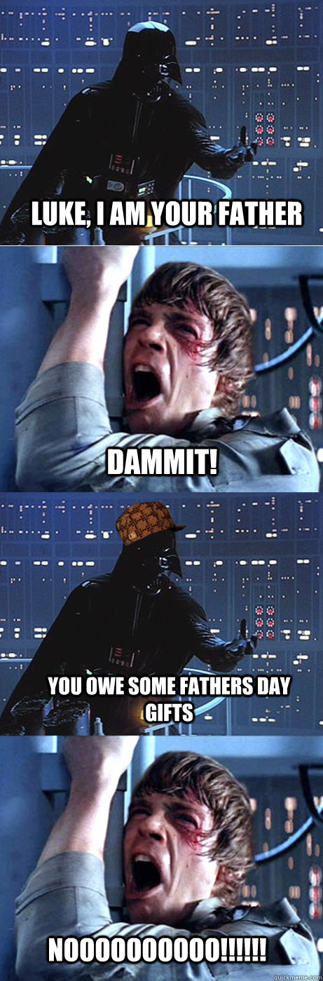 Luke, I am your father Dammit! You owe some fathers day gifts NOOOOOOOOOO!!!!!! - Luke, I am your father Dammit! You owe some fathers day gifts NOOOOOOOOOO!!!!!!  Scumbag Vader