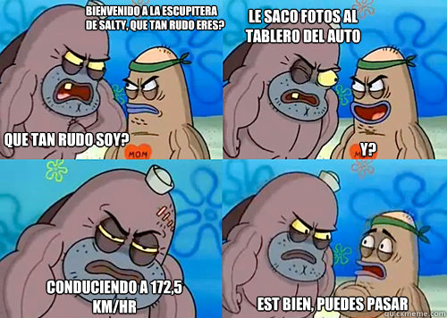 Bienvenido a la escupitera de salty, que tan rudo eres? que tan rudo soy? le saco fotos al 
tablero del auto conduciendo a 172,5 KM/hr está bien, puedes pasar y?  Salty Spitoon How Tough Are Ya