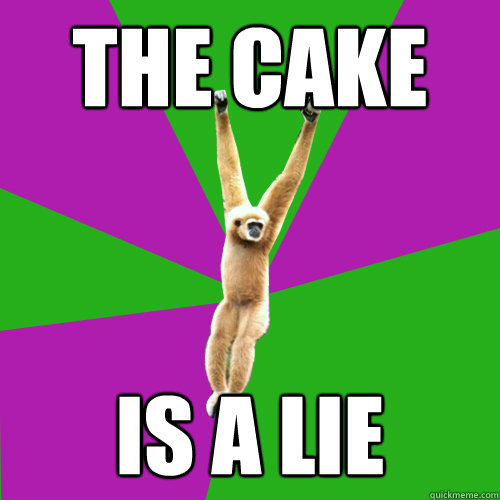 THE CAKE IS A LIE  Over-used quote gibbon