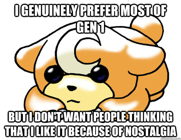 I genuinely Prefer most of gen 1 but i don't want people thinking that i like it because of nostalgia  Confession Teddiursa