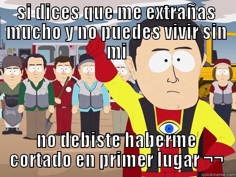 SI DICES QUE ME EXTRAÑAS MUCHO Y NO PUEDES VIVIR SIN MI NO DEBISTE HABERME CORTADO EN PRIMER LUGAR ¬¬ Captain Hindsight