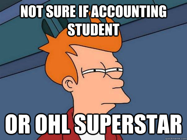 Not sure if accounting student or OHL superstar  Futurama Fry