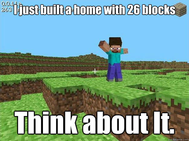 I just built a home with 26 blocks Think about It.  - I just built a home with 26 blocks Think about It.   Kickass Minecraft Guy