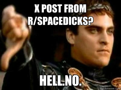 X Post from r/spacedicks? hell.no.  Downvoting Roman