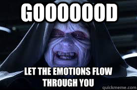 Gooooood LET THE emotions flow through you - Gooooood LET THE emotions flow through you  darth sidious