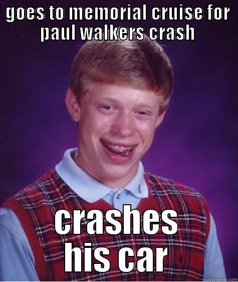 GOES TO MEMORIAL CRUISE FOR PAUL WALKERS CRASH CRASHES HIS CAR Bad Luck Brian