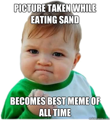 PICTURE TAKEN WHILE EATING SAND BECOMES BEST MEME OF ALL TIME - PICTURE TAKEN WHILE EATING SAND BECOMES BEST MEME OF ALL TIME  Misc