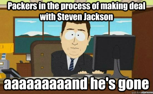Packers in the process of making deal with Steven Jackson aaaaaaaaand he's gone - Packers in the process of making deal with Steven Jackson aaaaaaaaand he's gone  anditsgone