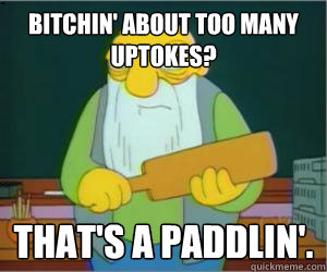 Bitchin' about too many uptokes? That's a paddlin'.  Paddlin Jasper